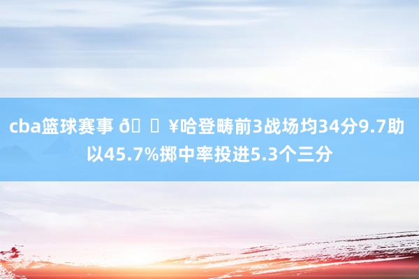 cba篮球赛事 🔥哈登畴前3战场均34分9.7助 以45.7%掷中率投进5.3个三分