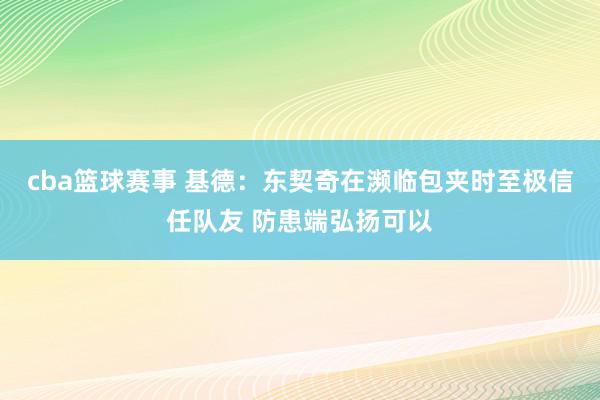 cba篮球赛事 基德：东契奇在濒临包夹时至极信任队友 防患端弘扬可以