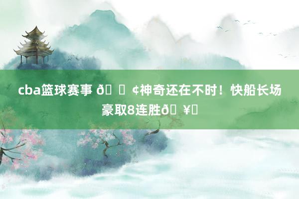 cba篮球赛事 🚢神奇还在不时！快船长场豪取8连胜🥏