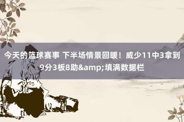 今天的篮球赛事 下半场情景回暖！威少11中3拿到9分3板8助&填满数据栏