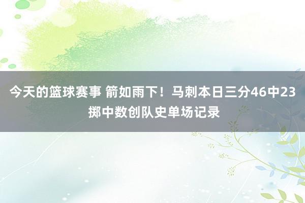 今天的篮球赛事 箭如雨下！马刺本日三分46中23 掷中数创队史单场记录