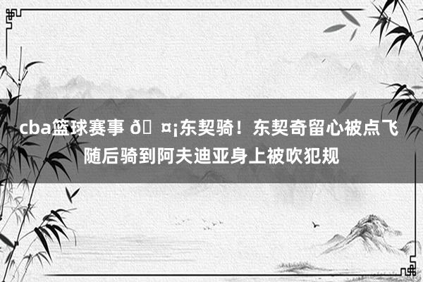 cba篮球赛事 🤡东契骑！东契奇留心被点飞 随后骑到阿夫迪亚身上被吹犯规