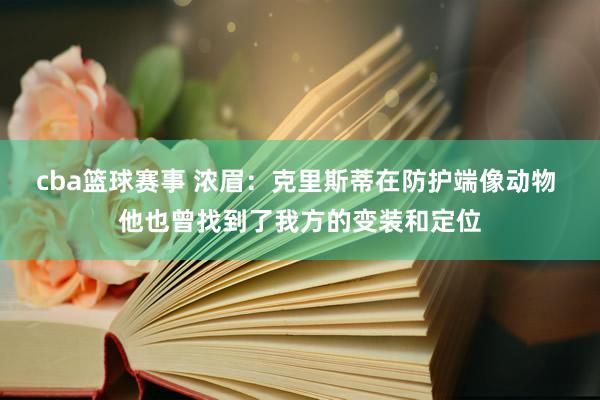 cba篮球赛事 浓眉：克里斯蒂在防护端像动物 他也曾找到了我方的变装和定位