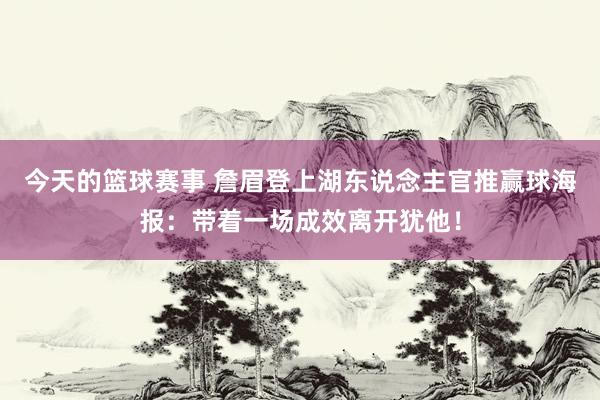 今天的篮球赛事 詹眉登上湖东说念主官推赢球海报：带着一场成效离开犹他！