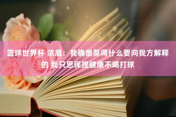 篮球世界杯 浓眉：我确凿莫得什么要向我方解释的 我只思保捏健康不竭打球