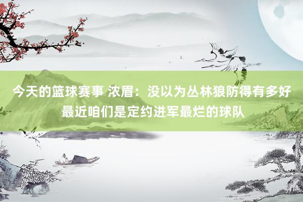 今天的篮球赛事 浓眉：没以为丛林狼防得有多好 最近咱们是定约进军最烂的球队