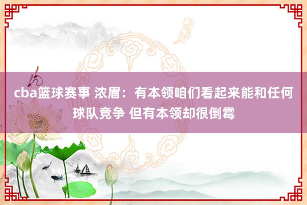 cba篮球赛事 浓眉：有本领咱们看起来能和任何球队竞争 但有本领却很倒霉