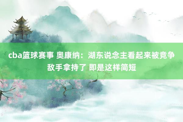 cba篮球赛事 奥康纳：湖东说念主看起来被竞争敌手拿持了 即是这样简短