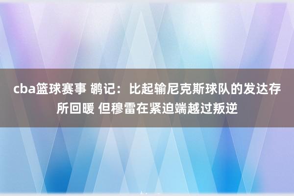 cba篮球赛事 鹕记：比起输尼克斯球队的发达存所回暖 但穆雷在紧迫端越过叛逆