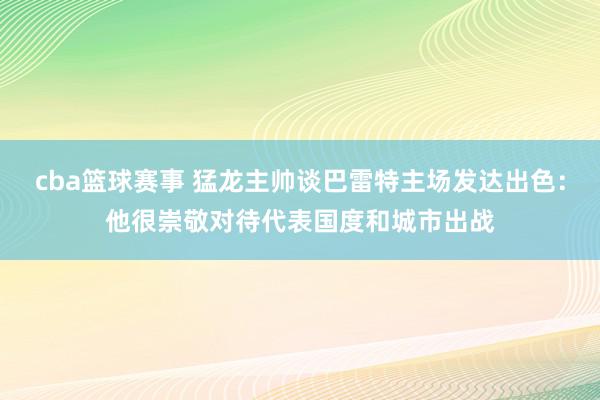 cba篮球赛事 猛龙主帅谈巴雷特主场发达出色：他很崇敬对待代表国度和城市出战